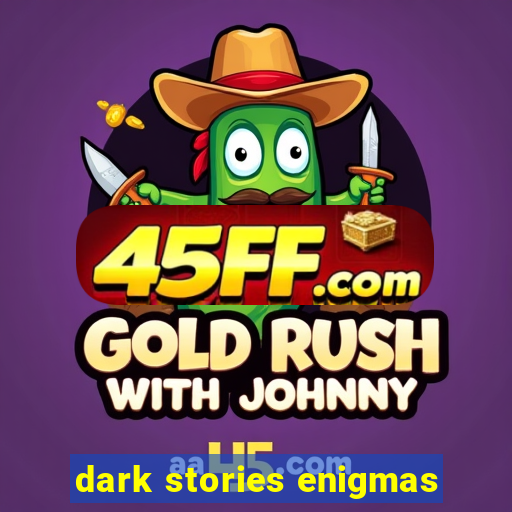 dark stories enigmas